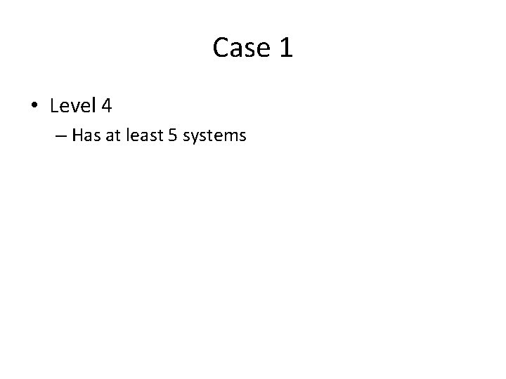 Case 1 • Level 4 – Has at least 5 systems 