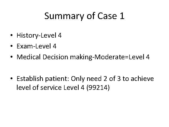 Summary of Case 1 • History-Level 4 • Exam-Level 4 • Medical Decision making-Moderate=Level