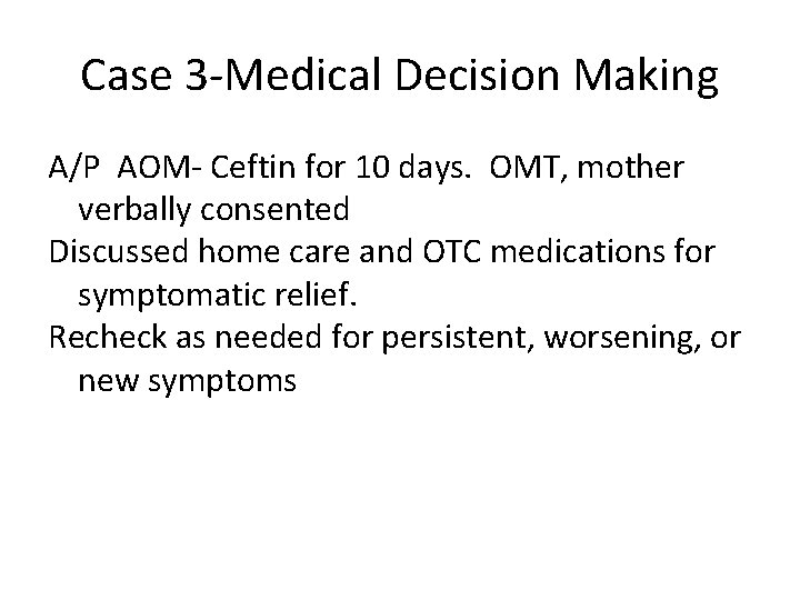 Case 3 -Medical Decision Making A/P AOM- Ceftin for 10 days. OMT, mother verbally