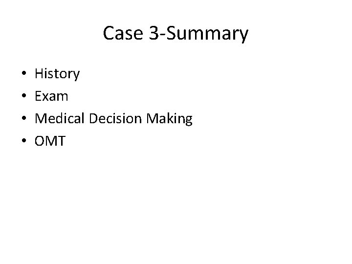 Case 3 -Summary • • History Exam Medical Decision Making OMT 