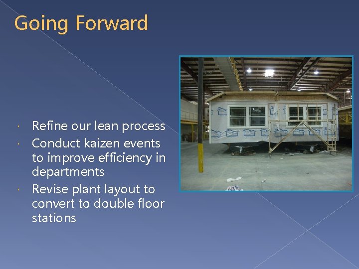 Going Forward Refine our lean process Conduct kaizen events to improve efficiency in departments