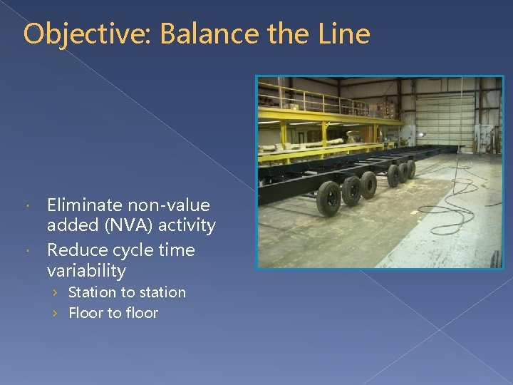 Objective: Balance the Line Eliminate non-value added (NVA) activity Reduce cycle time variability ›