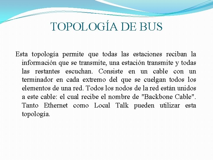 TOPOLOGÍA DE BUS Esta topología permite que todas las estaciones reciban la información que