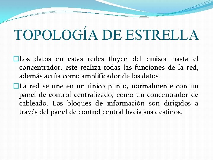 TOPOLOGÍA DE ESTRELLA �Los datos en estas redes fluyen del emisor hasta el concentrador,