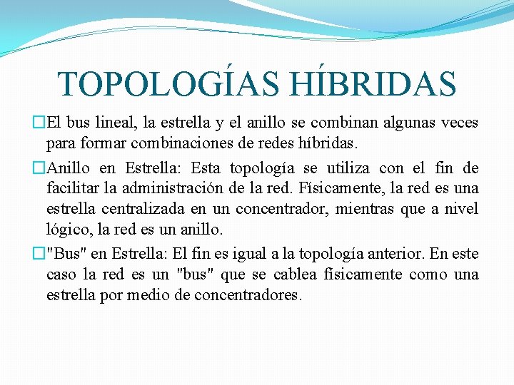 TOPOLOGÍAS HÍBRIDAS �El bus lineal, la estrella y el anillo se combinan algunas veces