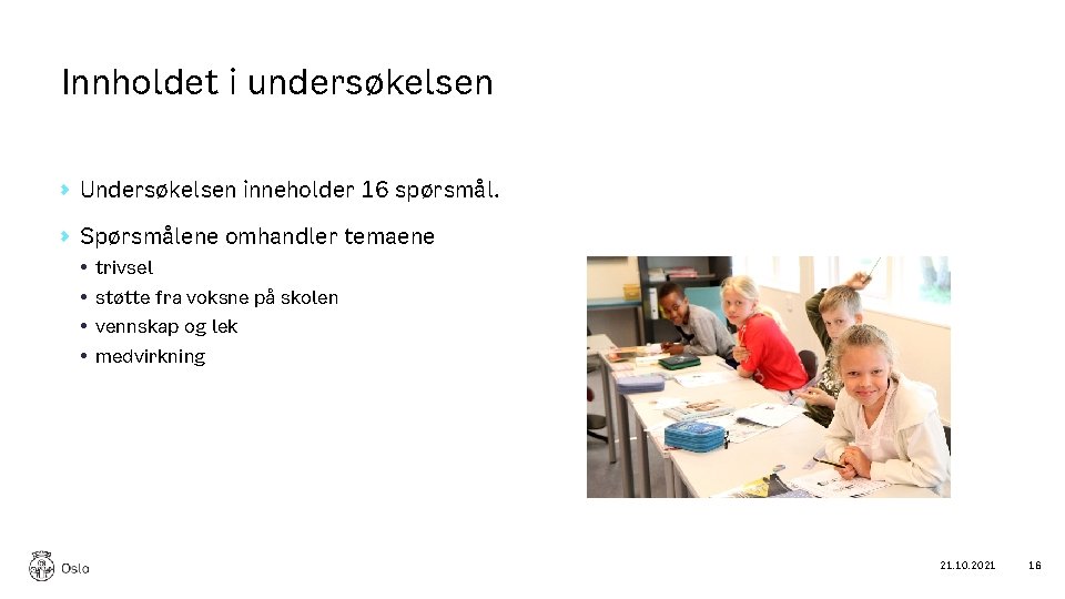 Innholdet i undersøkelsen Undersøkelsen inneholder 16 spørsmål. Spørsmålene omhandler temaene • trivsel • støtte