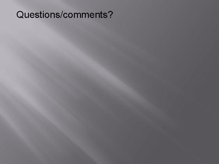 Questions/comments? 