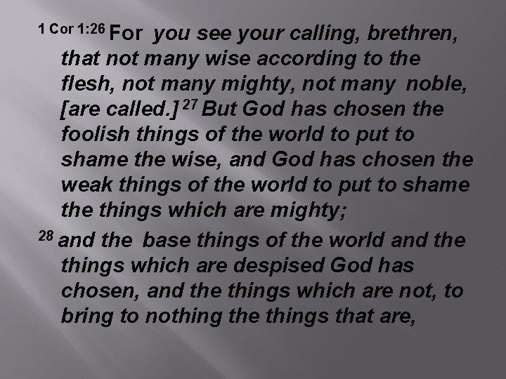 1 Cor 1: 26 For you see your calling, brethren, that not many wise