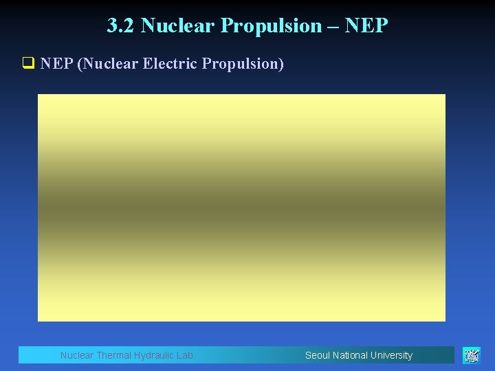 3. 2 Nuclear Propulsion – NEP q NEP (Nuclear Electric Propulsion) Nuclear Thermal Hydraulic