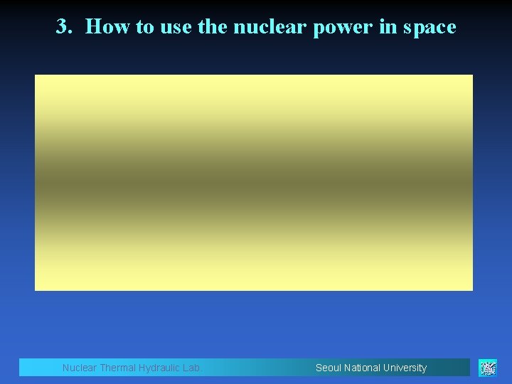 3. How to use the nuclear power in space Nuclear Thermal Hydraulic Lab. Seoul