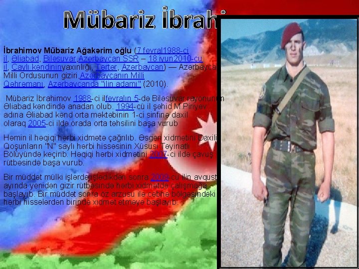 Mübariz İbrahimov Mübariz Ağakərim oğlu (7 fevral 1988 -ci il, Əliabad, Biləsuvar, Azərbaycan SSR