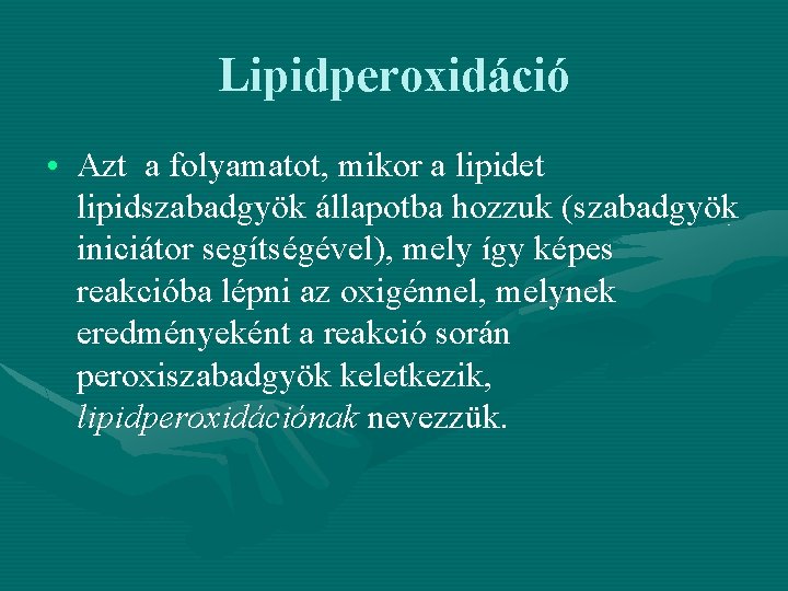 Lipidperoxidáció • Azt a folyamatot, mikor a lipidet lipidszabadgyök állapotba hozzuk (szabadgyök iniciátor segítségével),