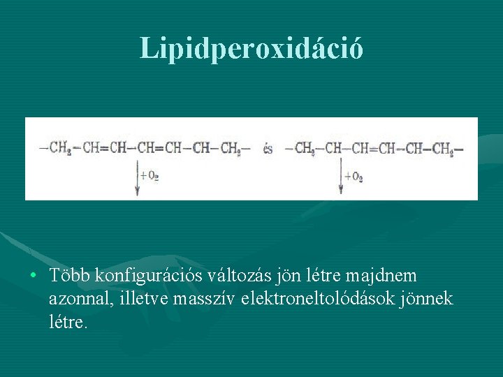 Lipidperoxidáció • Több konfigurációs változás jön létre majdnem azonnal, illetve masszív elektroneltolódások jönnek létre.