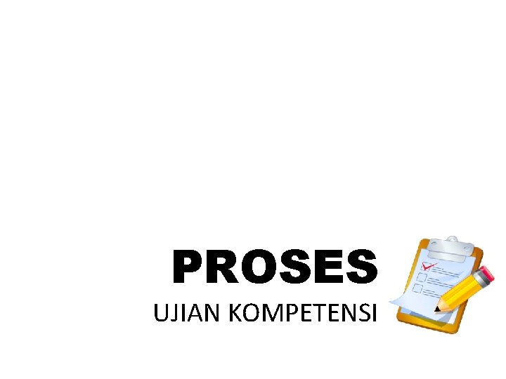 PROSES UJIAN KOMPETENSI PROSES UJIAN KOMPETENSI