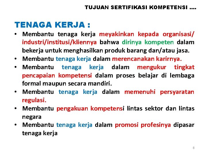 TUJUAN SERTIFIKASI KOMPETENSI …. TENAGA KERJA : • Membantu tenaga kerja meyakinkan kepada organisasi/