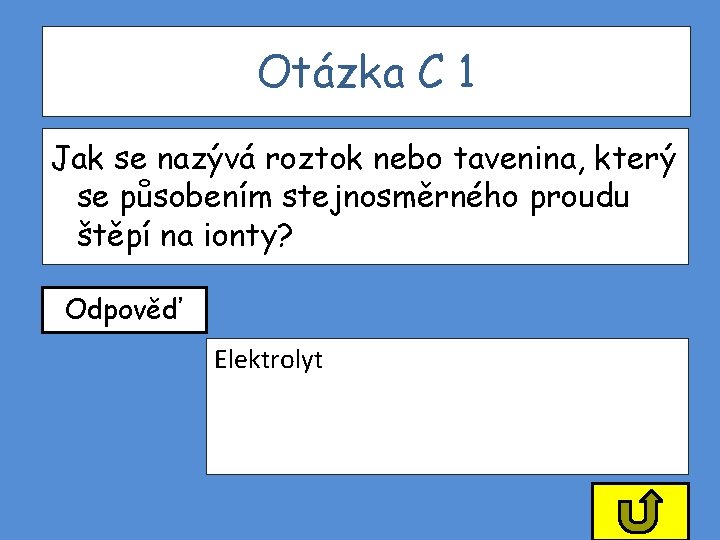 Otázka C 1 Jak se nazývá roztok nebo tavenina, který se působením stejnosměrného proudu Otázka C 1 Jak se nazývá roztok nebo tavenina, který se působením stejnosměrného proudu