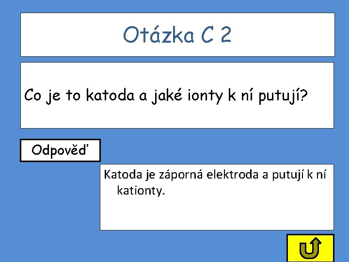 Otázka C 2 Co je to katoda a jaké ionty k ní putují? Odpověď Otázka C 2 Co je to katoda a jaké ionty k ní putují? Odpověď