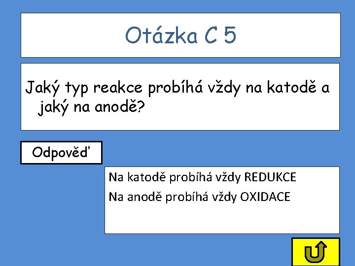 Otázka C 5 Jaký typ reakce probíhá vždy na katodě a jaký na anodě? Otázka C 5 Jaký typ reakce probíhá vždy na katodě a jaký na anodě?