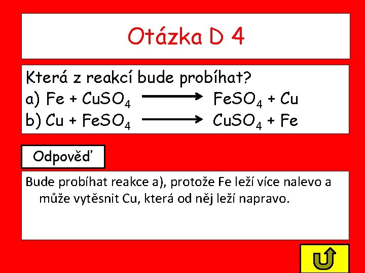 Otázka D 4 Která z reakcí bude probíhat? a) Fe + Cu. SO 4 Otázka D 4 Která z reakcí bude probíhat? a) Fe + Cu. SO 4