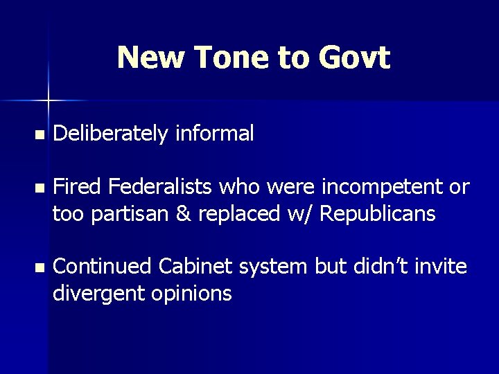 New Tone to Govt n Deliberately informal n Fired Federalists who were incompetent or