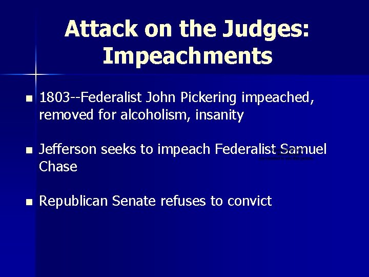 Attack on the Judges: Impeachments n 1803 --Federalist John Pickering impeached, removed for alcoholism,