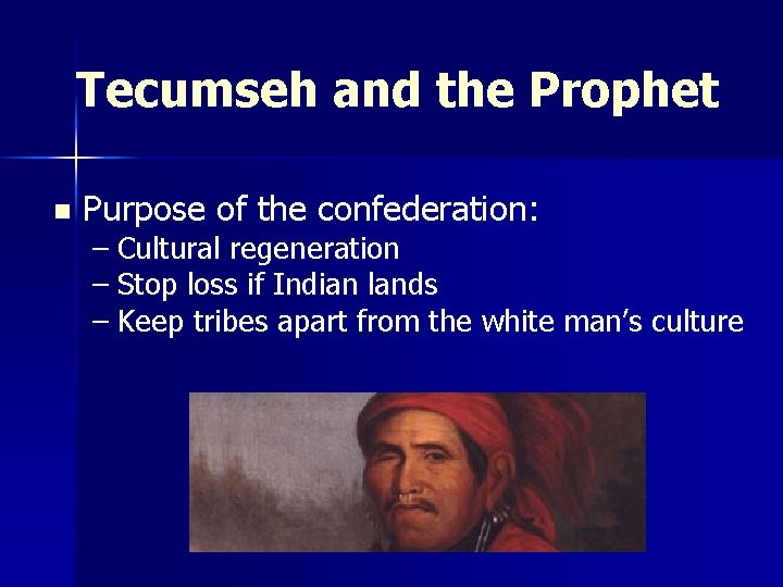 Tecumseh and the Prophet n Purpose of the confederation: – Cultural regeneration – Stop