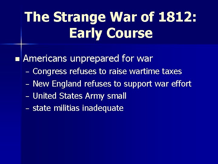 The Strange War of 1812: Early Course n Americans unprepared for war – –