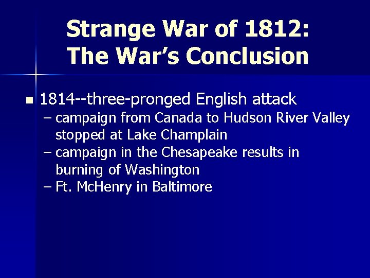 Strange War of 1812: The War’s Conclusion n 1814 --three-pronged English attack – campaign