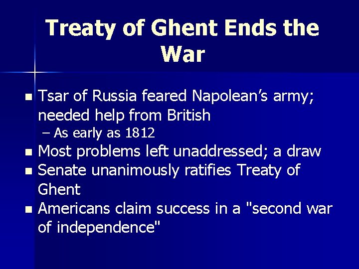 Treaty of Ghent Ends the War n Tsar of Russia feared Napolean’s army; needed