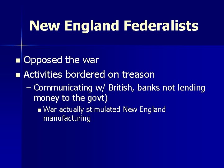 New England Federalists Opposed the war n Activities bordered on treason n – Communicating