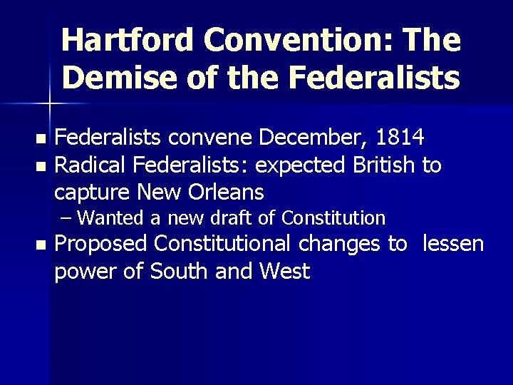 Hartford Convention: The Demise of the Federalists convene December, 1814 n Radical Federalists: expected