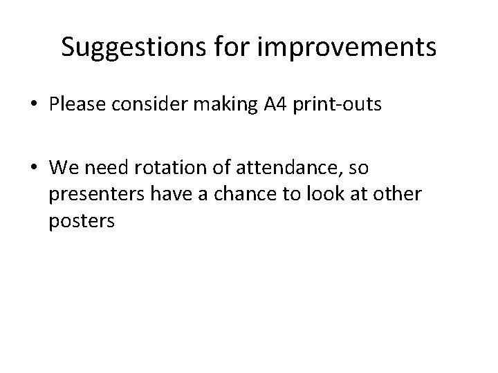 Suggestions for improvements • Please consider making A 4 print-outs • We need rotation