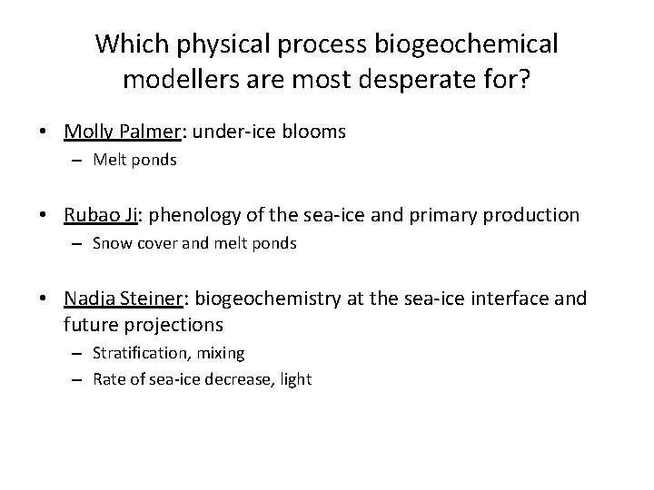 Which physical process biogeochemical modellers are most desperate for? • Molly Palmer: under-ice blooms