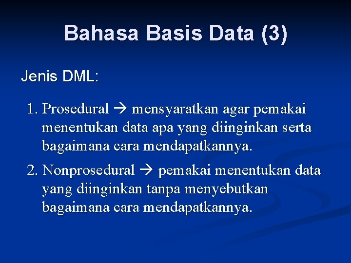 Bahasa Basis Data (3) Jenis DML: 1. Prosedural mensyaratkan agar pemakai menentukan data apa