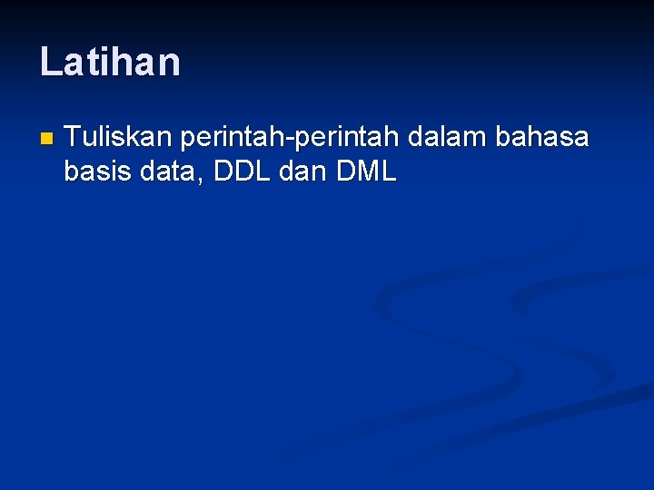 Latihan n Tuliskan perintah-perintah dalam bahasa basis data, DDL dan DML 