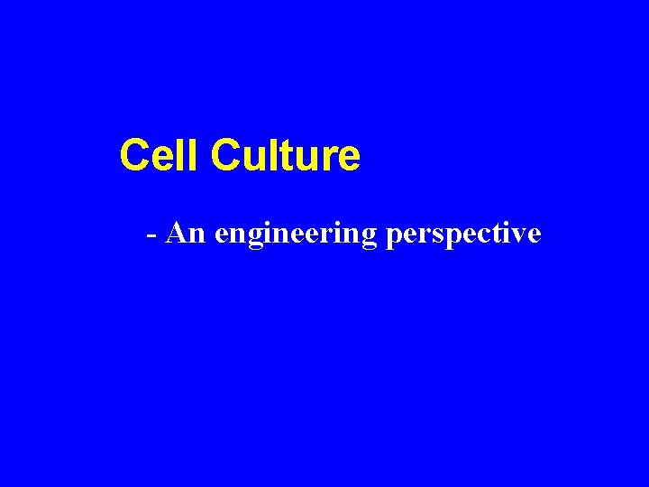 Cell Culture - An engineering perspective 