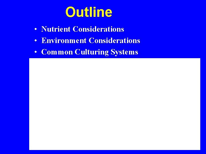 Outline • Nutrient Considerations • Environment Considerations • Common Culturing Systems • Examples 