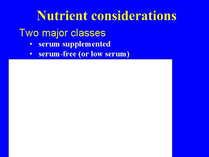 Two major classes • serum supplemented • serum-free (or low serum) 