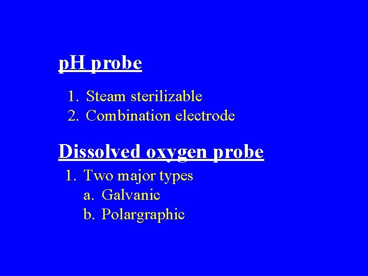 p. H probe 1. Steam sterilizable 2. Combination electrode Dissolved oxygen probe 1. Two