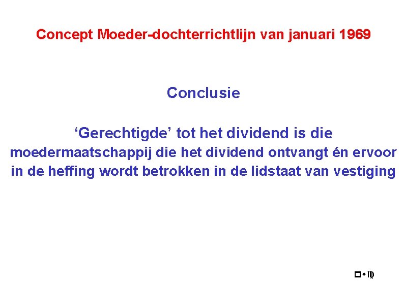 Concept Moeder-dochterrichtlijn van januari 1969 Conclusie ‘Gerechtigde’ tot het dividend is die moedermaatschappij die