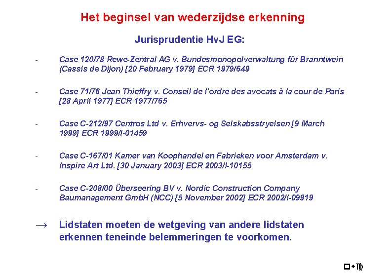 Het beginsel van wederzijdse erkenning Jurisprudentie Hv. J EG: - Case 120/78 Rewe-Zentral AG