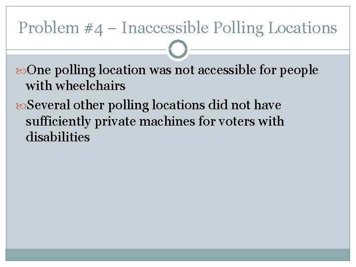 Problem #4 – Inaccessible Polling Locations One polling location was not accessible for people