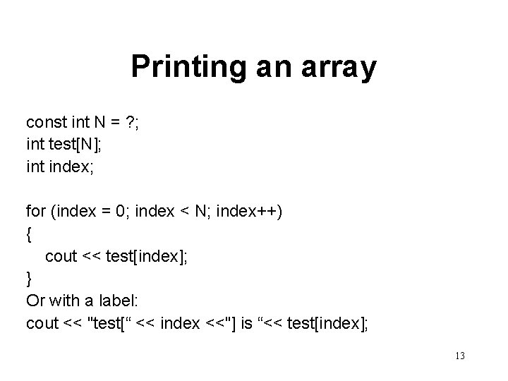 Printing an array const int N = ? ; int test[N]; int index; for