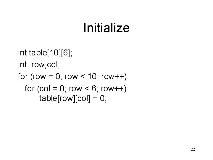 Initialize int table[10][6]; int row, col; for (row = 0; row < 10; row++)