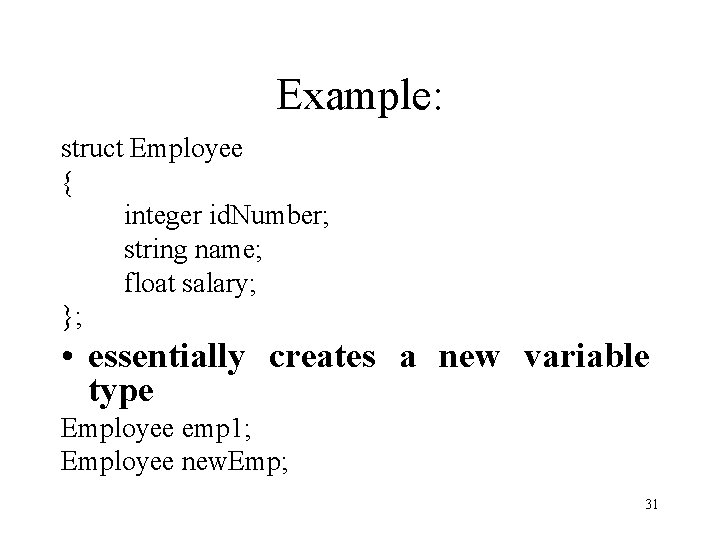 Example: struct Employee { integer id. Number; string name; float salary; }; • essentially Example: struct Employee { integer id. Number; string name; float salary; }; • essentially