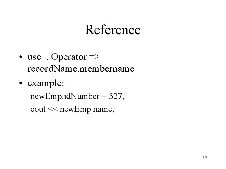 Reference • use. Operator => record. Name. membername • example: new. Emp. id. Number Reference • use. Operator => record. Name. membername • example: new. Emp. id. Number