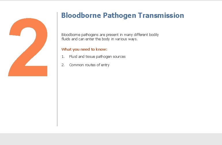 2 Bloodborne Pathogen Transmission Bloodborne pathogens are present in many different bodily fluids and