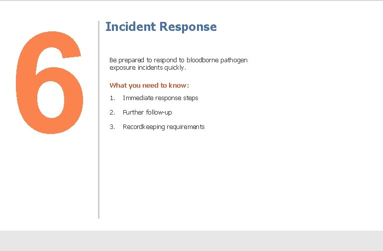 6 Incident Response Be prepared to respond to bloodborne pathogen exposure incidents quickly. What