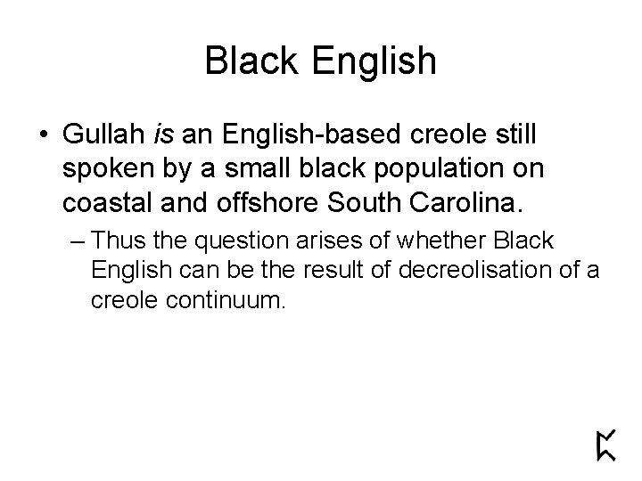 Black English • Gullah is an English-based creole still spoken by a small black