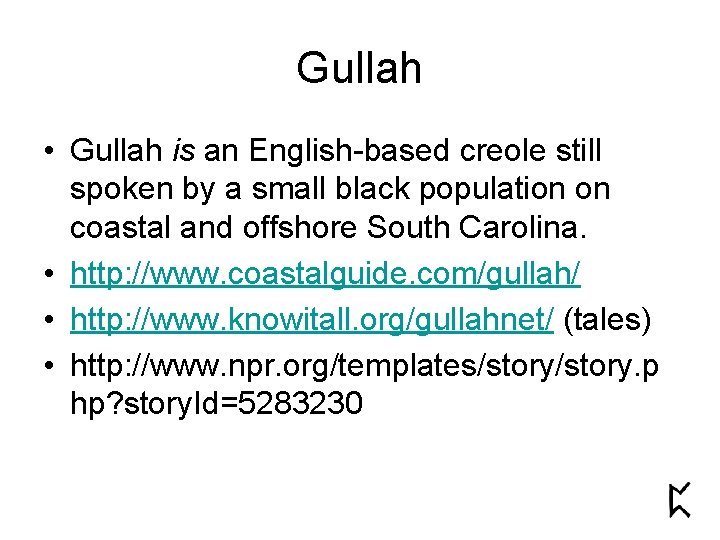 Gullah • Gullah is an English-based creole still spoken by a small black population